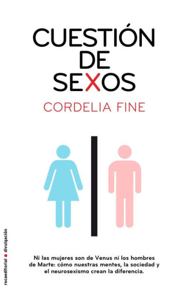 Cuestión de sexos: Ni las mujeres son de Venus, ni los hombres de Marte: cómo nuestras mentes, la sociedad y el neurosexismo crean la diferencia