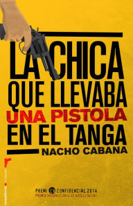 Title: La chica que llevaba una pistola en el tanga: Premio L'H Confidencial 2014, Author: Nacho Cabana