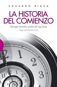 Title: La historia del comienzo: Georges Lemaître, padre del big bang, Author: Eduardo Riaza Molina