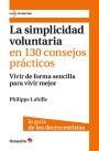 La simplicidad voluntaria en 130 consejos prácticos: Vivir de forma sencilla para vivir mejor. La guía de los decrecentistas