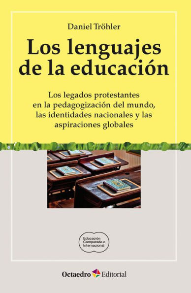 Los lenguajes de la educación: Los legados protestantes en la pedagogización del mundo, las identidades nacionales y las aspiraciones globales