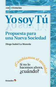 Title: Yo soy tú: Propuesta para una nueva sociedad, Author: Diego Isabel La Moneda