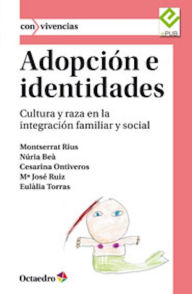 Title: Adopción e identidades: Cultura y raza en la integración familiar y social, Author: Eulàlia Torras de Beà