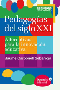 Title: Pedagogías del siglo XXI: Alternativas para la innovación educativa, Author: Jaume Carbonell Sebarroja