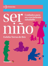 Title: Ser niño: Cuidados para un crecimiento saludable, Author: Eulàlia Torras de Beà