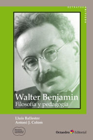 Title: Walter Benjamin: Filosofía y pedagogía, Author: Antoni J. Colom Cañellas