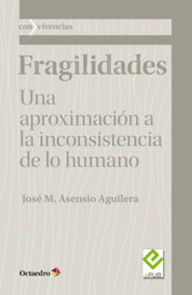 Title: Fragilidades: Una aproximación a la inconsistencia de lo humano, Author: Jose M Asensio Aguilera