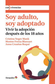 Title: Soy adulto, soy adoptado: Vivir la adopción después de los 18 años, Author: Cristina Negre Masià