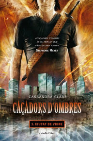 Title: Caçadors d'ombres 3. Ciutat de vidre, Author: Cassandra Clare
