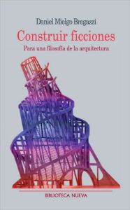 Title: Construir ficciones, Author: Daniel Mielgo Bregazzi