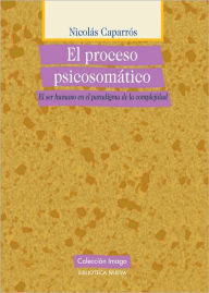 Title: El proceso psicosomático. El ser humano en el paradigma de la complejidad, Author: Nicolás Caparrós