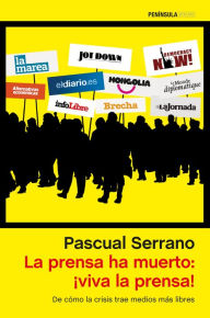 Title: La prensa ha muerto: ¡viva la prensa!: De cómo la crisis trae medios más libres, Author: Pascual Serrano