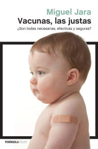Title: Vacunas, las justas: ¿Son todas necesarias, efectivas y seguras?, Author: Miguel Jara