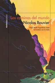 Title: Los caminos del mundo: Viaje desde Yogoslavia hasta la frontera con la India, Author: Nicolas Bouvier