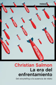 Title: La era del enfrentamiento: Del storytelling a la ausencia del relato, Author: Christian Salmon