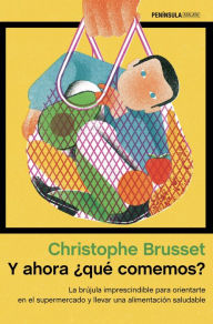 Title: Y ahora ¿qué comemos?: La brújula imprescindible para orientarte en el supermercado y llevar una alimentación saludable, Author: Christophe Brusset