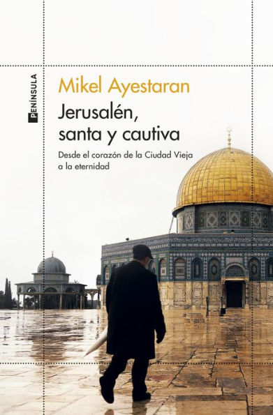 Jerusalén, santa y cautiva: Desde el corazón de la Ciudad Vieja a la eternidad