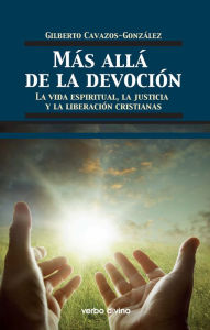 Title: Más allá de la devoción: La vida espiritual cristiana, justicia y la liberación cristianas, Author: Gilberto Cavazos González