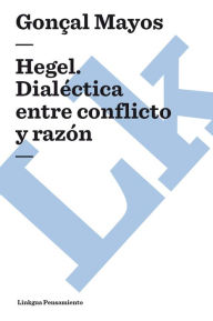 Title: Hegel. Dialéctica entre conflicto y razón, Author: Gonçal Mayos