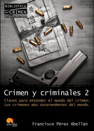 Title: Crimen y criminales II. Claves para entender el mundo del crimen: Los crímenes más sorprendentes del mundo, Author: Francisco Pérez Abellán