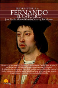 Title: Breve historia de Fernando el Católico, Author: José María Manuel García-Osuna Rodríguez