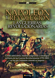 Title: Napoleón y Revolución: Las Guerras revolucionarias, Author: Enrique F. Sicilia Cardona