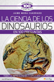 Title: La Ciencia de los dinosaurios en 100 preguntas, Author: Jaime Mora Cuadrado