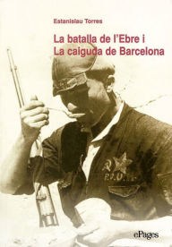 Title: La batalla de l'Ebre i La caiguda de Barcelona, Author: Estanislao Torres