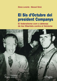 Title: El sis d'octubre del president Companys: El federalisme com a defensa de les llibertats contra el feixisme, Author: Elena Lorente