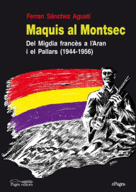 Title: Maquis al Montsec: Del Migdia francès a l'Aran i el Pallars (1944-1956), Author: Ferran Sánchez Agustí