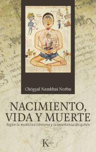 Title: Nacimiento, vida y muerte: Según la medicina tibetana y la enseñanza dzogchén, Author: Chögyal Namkhai Norbu