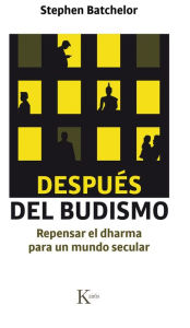 Title: Despuï¿½s del budismo: Repensar el dharma para un mundo secular, Author: Stephen Batchelor