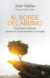 Title: Al borde del abismo: Encontrar la libertad donde se cruzan el miedo y el coraje, Author: Joan Halifax