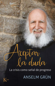 Title: Aceptar la duda: La crisis como seï¿½al de progreso, Author: Anselm Grïn