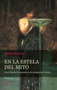 Title: En la estela del mito: Doce figuras femeninas de la Antigï¿½edad clï¿½sica, Author: Mireia Rosich