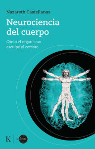 Title: Neurociencia del cuerpo: Cï¿½mo el organismo esculpe el cerebro, Author: Nazareth Castellanos