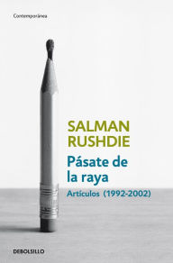 Title: Pásate de la raya: Artículos, 1992-2002 (Step across This Line: Collected Nonfiction 1992-2002), Author: Salman Rushdie
