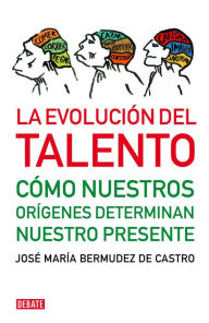 Title: La evolución del talento: Cómo nuestros orígenes determinan nuestro presente, Author: José María Bermúdez de Castro