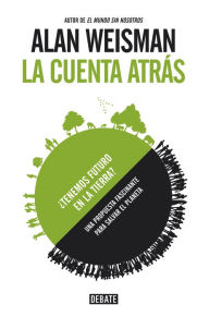 Title: La cuenta atrás: ¿Tenemos futuro en la tierra?, Author: Alan Weisman