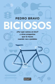 Title: Biciosos: ¿Por qué vamos en bici? y otras preguntas que te haces cuando vas a pedales, Author: Pedro Bravo