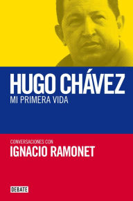 Title: Hugo Chávez. Mi primera vida: Conversaciones con Hugo Chávez, Author: Ignacio Ramonet