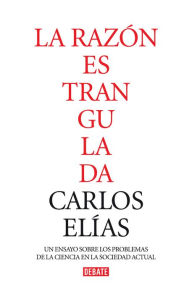 Title: La razón estrangulada: La crisis de la ciencia en la sociedad contemporáneaLa crisis de la ciencia en la sociedad contemporánea, Author: Carlos Elías