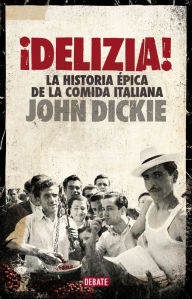 Title: ¡Delizia!: La historia épica de la comida italiana, Author: John Dickie