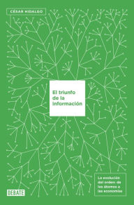 Title: El triunfo de la información: La evolución del orden, de los átomos a las economías, Author: César Hidalgo