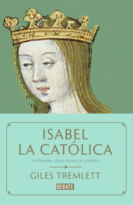 Title: Isabel la Católica: La primera gran reina de Europa, Author: Giles Tremlett