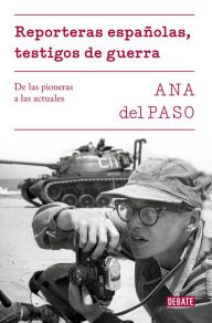 Title: Reporteras españolas, testigos de guerra.: De las pioneras a las actuales, Author: Ana Del Paso