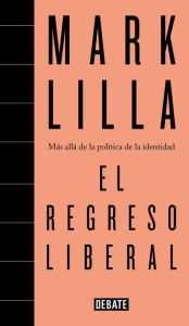 Title: El regreso liberal: Más allá de la política de la identidad, Author: Mark Lilla