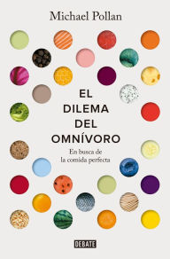 Title: El dilema del omnívoro: En busca de la comida perfecta / The Omnivore's Dilemma: A Natural History of Four Meals, Author: Michael Pollan