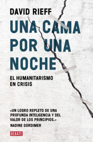 Title: Una cama por una noche: El humanitarismo en crisis, Author: David Rieff