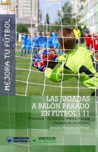 Title: MEJORA TU FÚTBOL: Las jugadas a balón parado en Fútbol 11: Fichas Teórico-Prácticas para Jugadores de 13 a 15 años, Author: Antonio Wanceulen Ferrer